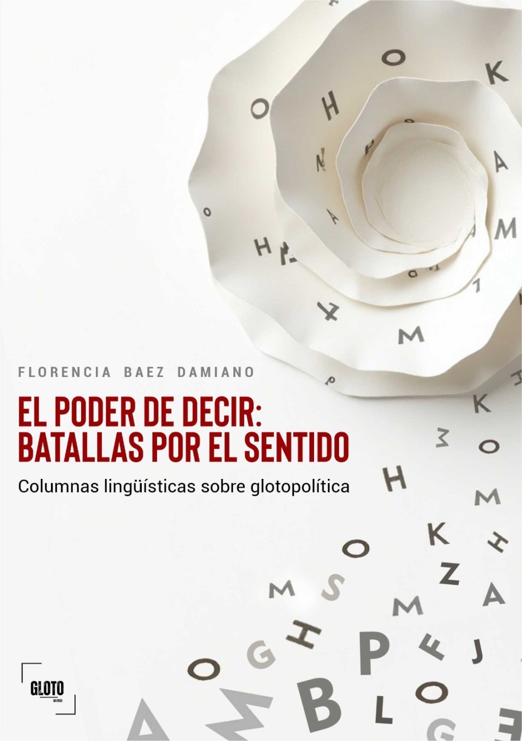 El poder de decir: batallas por el sentido Columnas lingüísticas sobre glotopolítica